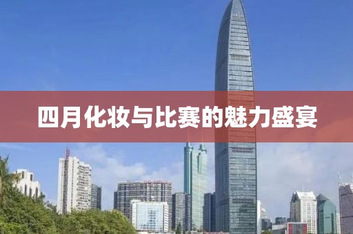 四月化妆与比赛的魅力盛宴