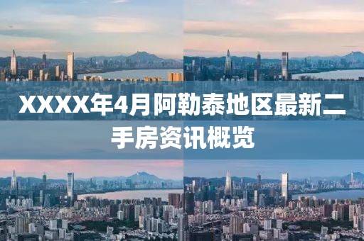 XXXX年4月阿勒泰地区最新二手房资讯概览