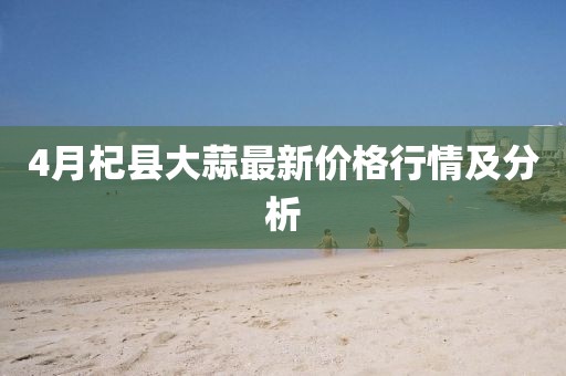 4月杞县大蒜最新价格行情及分析