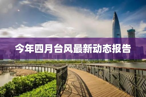 今年四月台风最新动态报告