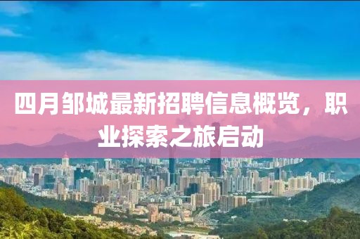 四月邹城最新招聘信息概览，职业探索之旅启动