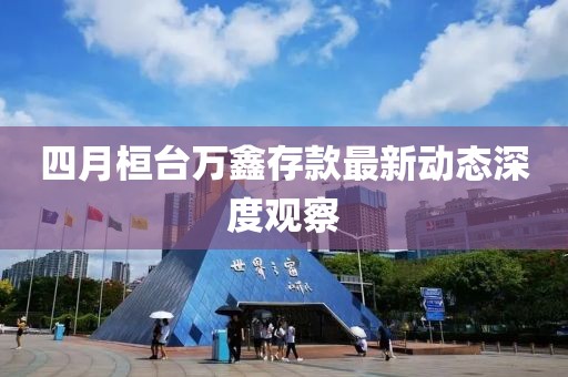 四月桓台万鑫存款最新动态深度观察
