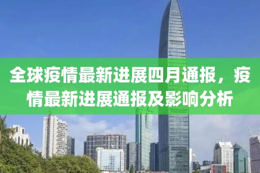 全球疫情最新进展四月通报，疫情最新进展通报及影响分析