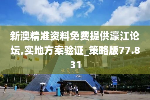 新澳精准资料免费提供濠江论坛,实地方案验证_策略版77.831