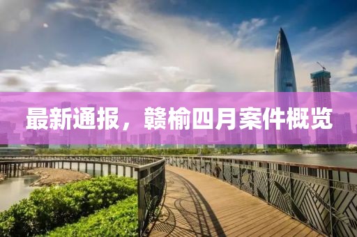 最新通报，赣榆四月案件概览