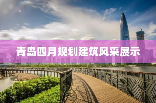 青岛四月规划建筑风采展示