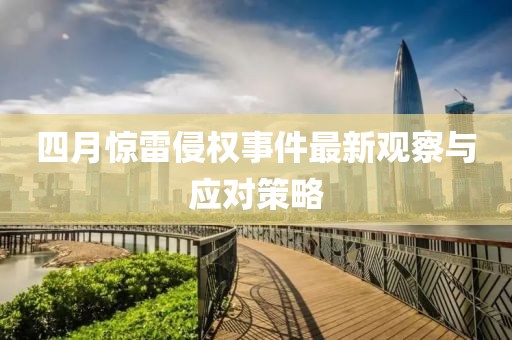 四月惊雷侵权事件最新观察与应对策略