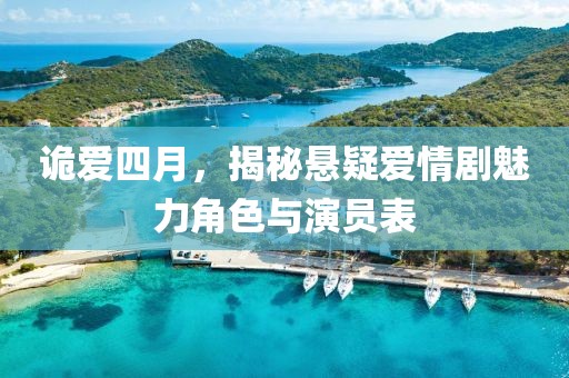 诡爱四月，揭秘悬疑爱情剧魅力角色与演员表