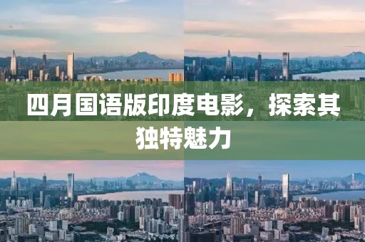四月国语版印度电影，探索其独特魅力