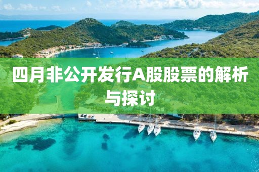 四月非公开发行A股股票的解析与探讨