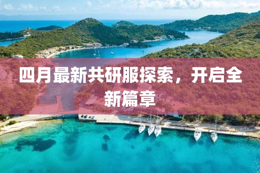 四月最新共研服探索，开启全新篇章