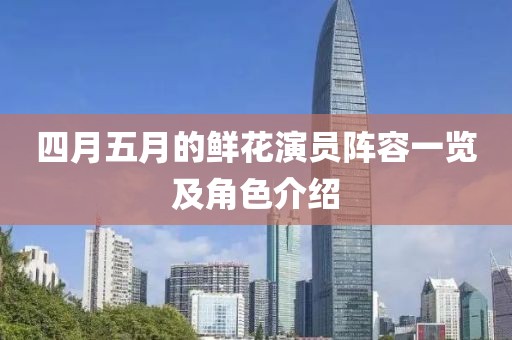 四月五月的鲜花演员阵容一览及角色介绍