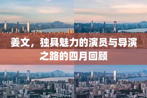 姜文，独具魅力的演员与导演之路的四月回顾