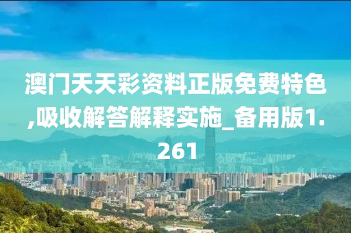 澳门天天彩资料正版免费特色,吸收解答解释实施_备用版1.261
