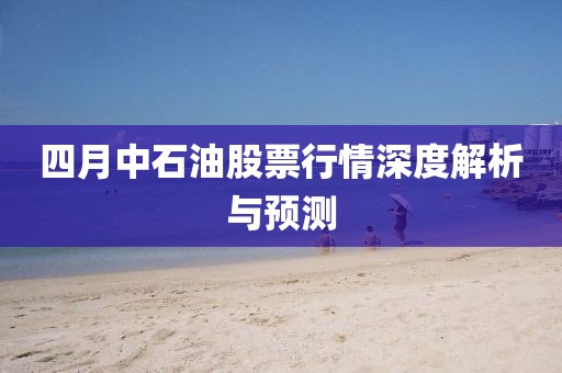 四月中石油股票行情深度解析与预测