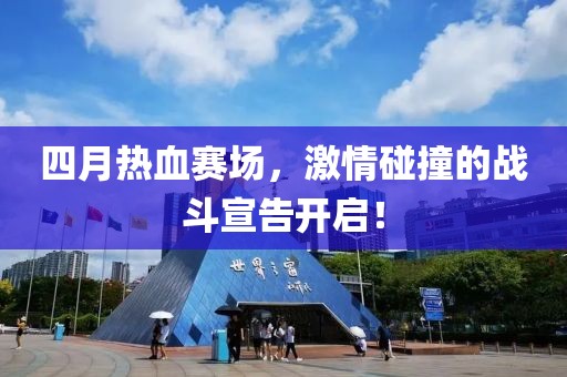 四月热血赛场，激情碰撞的战斗宣告开启！