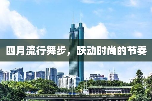 四月流行舞步，跃动时尚的节奏