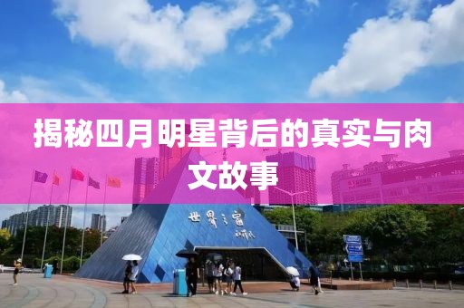 揭秘四月明星背后的真实与肉文故事
