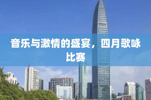 音乐与激情的盛宴，四月歌咏比赛