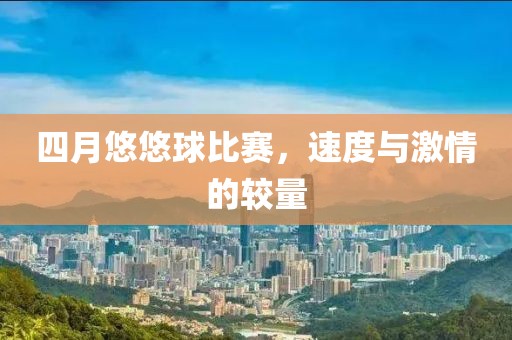 四月悠悠球比赛，速度与激情的较量