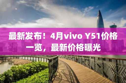 最新发布！4月vivo Y51价格一览，最新价格曝光