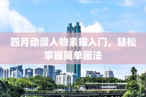 四月动漫人物素描入门，轻松掌握简单画法