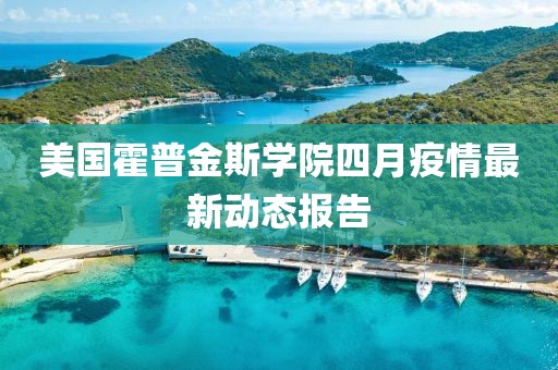 美国霍普金斯学院四月疫情最新动态报告