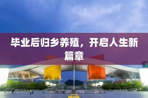 毕业后归乡养殖，开启人生新篇章