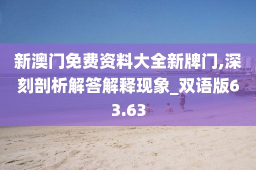 新澳门免费资料大全新牌门,深刻剖析解答解释现象_双语版63.63