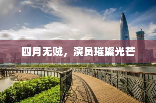 四月无贼，演员璀璨光芒