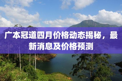 广本冠道四月价格动态揭秘，最新消息及价格预测