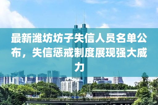 最新潍坊坊子失信人员名单公布，失信惩戒制度展现强大威力
