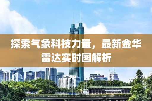 探索气象科技力量，最新金华雷达实时图解析