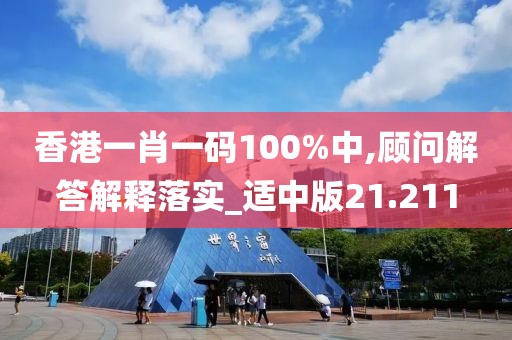 香港一肖一码100%中,顾问解答解释落实_适中版21.211