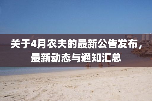 关于4月农夫的最新公告发布，最新动态与通知汇总