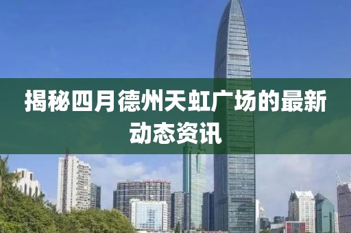 揭秘四月德州天虹广场的最新动态资讯