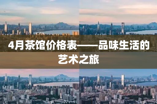 4月茶馆价格表——品味生活的艺术之旅