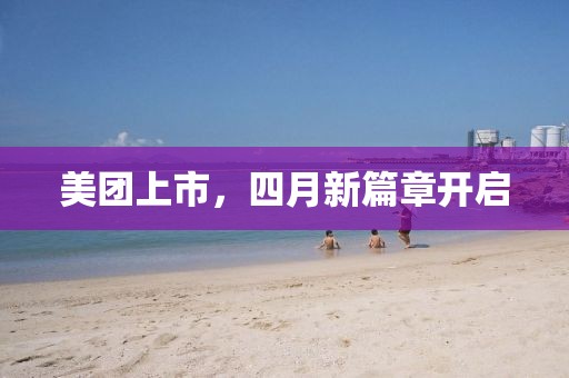 美团上市，四月新篇章开启