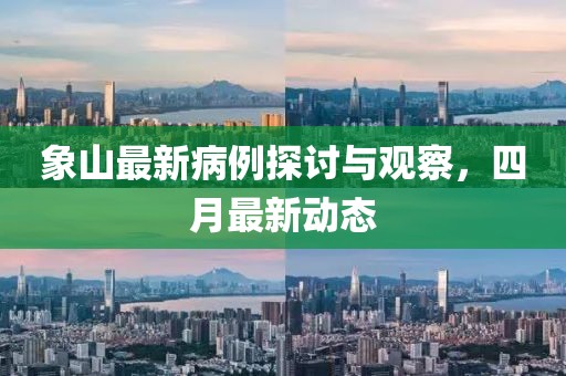 象山最新病例探讨与观察，四月最新动态