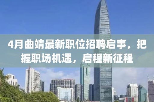 4月曲靖最新职位招聘启事，把握职场机遇，启程新征程