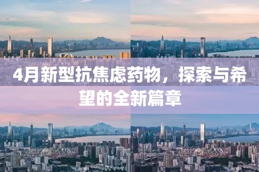 4月新型抗焦虑药物，探索与希望的全新篇章