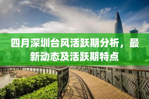 四月深圳台风活跃期分析，最新动态及活跃期特点