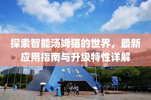 探索智能汤姆猫的世界，最新应用指南与升级特性详解