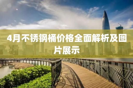 4月不锈钢桶价格全面解析及图片展示