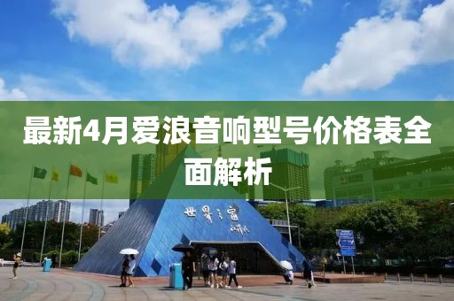 最新4月爱浪音响型号价格表全面解析
