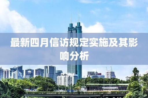 最新四月信访规定实施及其影响分析