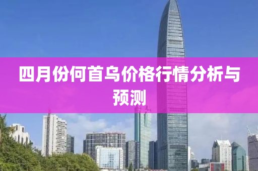 四月份何首乌价格行情分析与预测