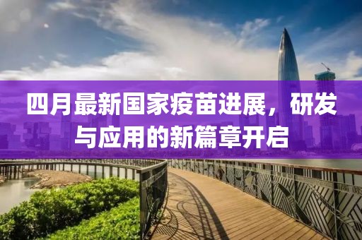 四月最新国家疫苗进展，研发与应用的新篇章开启