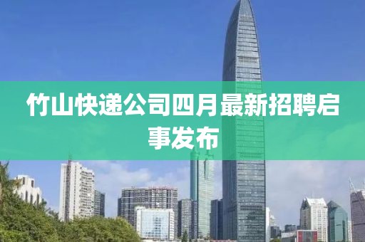 竹山快递公司四月最新招聘启事发布