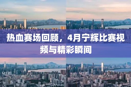 热血赛场回顾，4月宁辉比赛视频与精彩瞬间